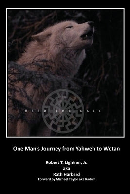 Heed the Call: One Man's Journey from Yahweh to Wotan by Lightner, Robert
