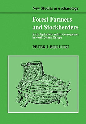 Forest Farmers and Stockherders: Early Agriculture and Its Consequences in North-Central Europe by Bogucki, Peter