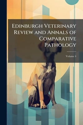 Edinburgh Veterinary Review and Annals of Comparative Pathology; Volume 4 by Anonymous