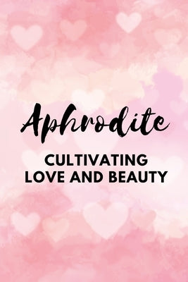 Aphrodite - Cultivating Love and Beauty by Muir, Nichole