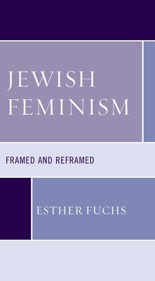 Jewish Feminism: Framed and Reframed by Fuchs, Esther