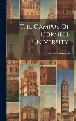 The Campus Of Cornell University; by Cornell University [From Old Catalog]