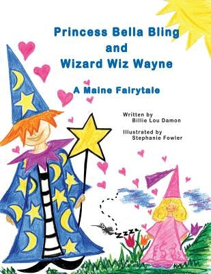 Princess Bella Bling and Wizard Wiz Wayne: a Maine Fairytale by Fowler, Stephanie
