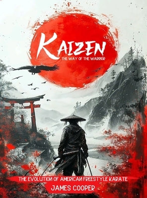 Kaizen: The Way of the Warrior: The Evolution of American Freestyle Karate by Cooper, James