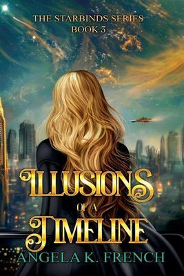Illusions of a Timeline: The Starbinds Series, Book 3 by French, Angela K.