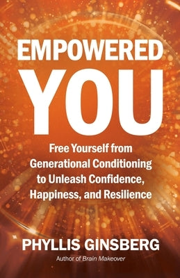 Empowered You: Free Yourself from Generational Conditioning to Unleash Confidence, Happiness, and Resilience by Ginsberg, Phyllis