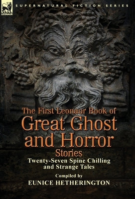 The First Leonaur Book of Great Ghost and Horror Stories: Twenty-Seven Spine Chilling and Strange Tales by Hetherington, Eunice