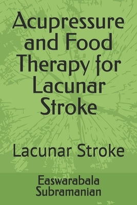 Acupressure and Food Therapy for Lacunar Stroke: Lacunar Stroke by Subramanian, Easwarabala