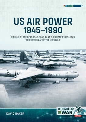 Us Air Power, 1945-1990 Volume 2 Bombers 1945-1949: Part 2: Bombers 1945-1949 Production and Type Histories by Baker, David