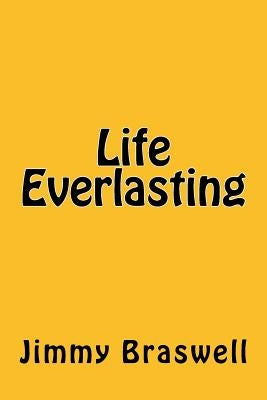 Life Everlasting by Braswell, Jimmy