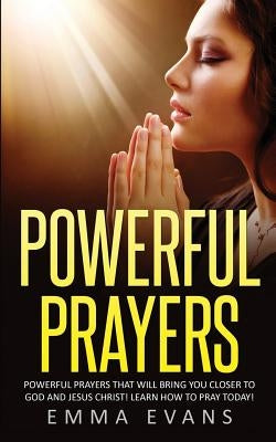 Powerful Prayers: Powerful Prayers That Will Bring You Closer to God and Jesus Christ by Evans, Emma