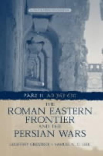 The Roman Eastern Frontier and the Persian Wars AD 363-628 by Greatrex, Geoffrey