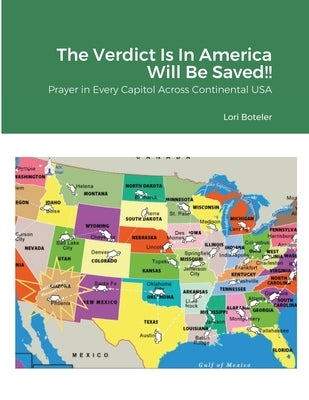 The Verdict Is In America Will Be Saved!!: Prayer in Every Capitol Across Continental USA by Boteler, Lori
