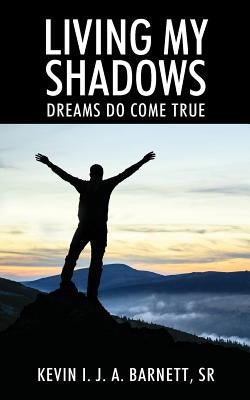 Living My Shadows: Dreams Do Come True by Barnett Sr, Kevin I. J. a.
