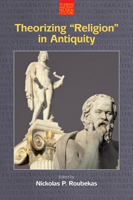 Theorizing Religion in Antiquity by Roubekas, Nickolas P.