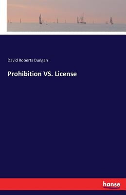 Prohibition VS. License by Dungan, David Roberts