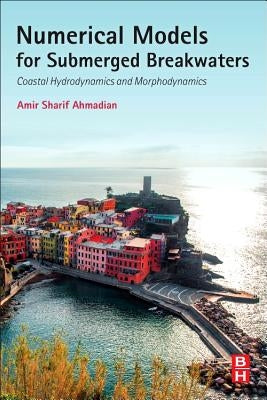 Numerical Models for Submerged Breakwaters: Coastal Hydrodynamics and Morphodynamics by Sharifahmadian, Amir