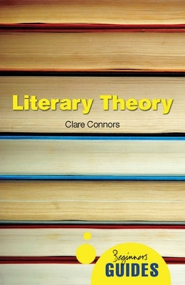 Literary Theory: A Beginner's Guide by Connors, Clare