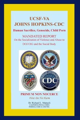 UCSF-VA Johns Hopkins-CDC: Human Sacrifice, Genocide, Child Porn by Matteoli, Richard L.