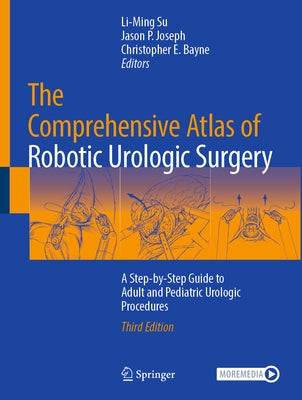 The Comprehensive Atlas of Robotic Urologic Surgery: A Step-By-Step Guide to Adult and Pediatric Urologic Procedures by Su, Li-Ming