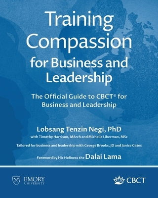 Training Compassion for Business and Leadership: The Official Guide to CBCT(R) for Business and Leadership by Negi, Lobsang Tenzin