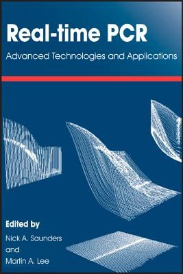Real-Time PCR: Advanced Technologies and Applications by Saunders, Nick A.