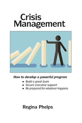 Crisis Management: How to Develop a Powerful Program by Phelps, Regina