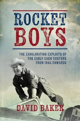 Rocket Boys: The Exhilarating Exploits of the Early Mach Busters from 1945 Onwards by Baker, David