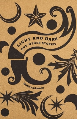 Light and Dark and Other Stories by Lockwood, Walter