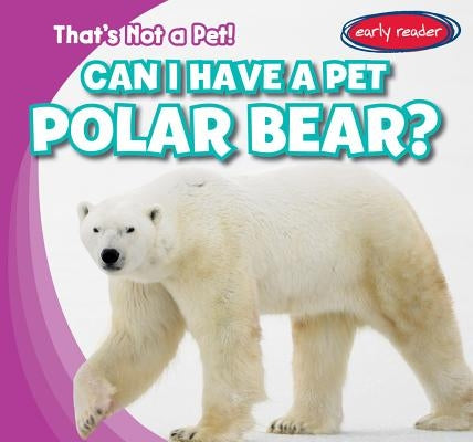 Can I Have a Pet Polar Bear? by Wilberforce, Bert