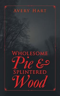 Wholesome Pie & Splintered Wood by Hart, Avery