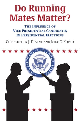 Do Running Mates Matter?: The Influence of Vice Presidential Candidates in Presidential Elections by Devine, Christopher J.