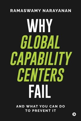 Why Global Capability Centers Fail: And What You Can Do to Prevent It by Ramaswamy Narayanan