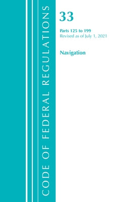 Code of Federal Regulations, Title 33 Navigation and Navigable Waters 125-199, Revised as of July 1, 2021 by Office of the Federal Register (U S )