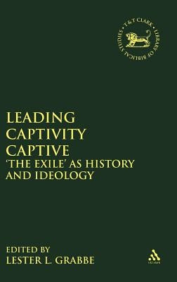 Leading Captivity Captive: 'The Exile' as History and Ideology by Grabbe, Lester L.