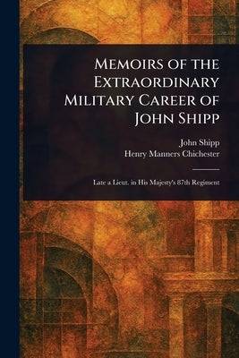 Memoirs of the Extraordinary Military Career of John Shipp by Shipp, John