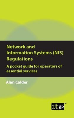 Network and Information Systems (NIS) Regulations - A pocket guide for operators of essential services by Calder, Alan