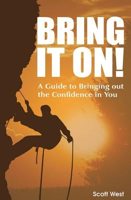 Bring It On! A Guide to Bringing out the Confidence in You by West, Scott