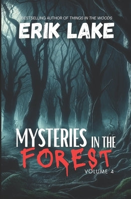Mysteries in the Forest: Stories of the Strange and Unexplained: Volume 4 by Lake, Erik