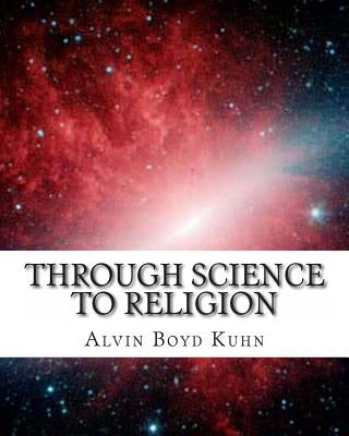 Through Science to Religion by Kuhn, Alvin Boyd