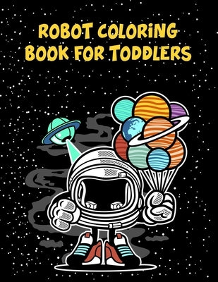 Robot Coloring Book For Toddlers: Robot Coloring Book For Toddlers, Coloring Books Robot. 70 Pages 8.5"x 11" In Cover. by Press, Nice Books