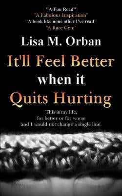 It'll Feel Better when it Quits Hurting by Orban, Lisa