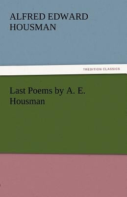 Last Poems by A. E. Housman by Housman, Alfred Edward
