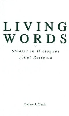 Living Words: Studies in Dialogues about Religion by Martin, Terence J.