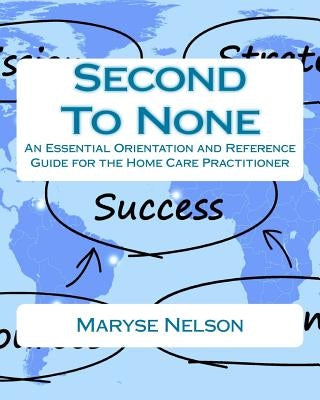 Second To None: An Essential Orientation and Reference Guide for the Homecare Practitioner by Nelson, Maryse
