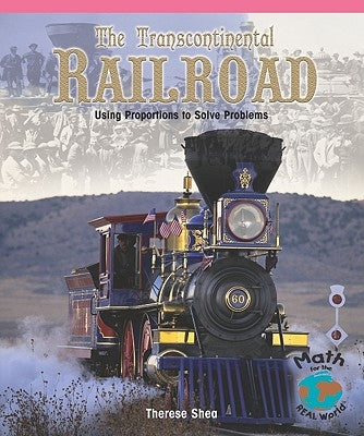The Transcontinental Railroad: Using Proportions to Solve Problems by Shea, Therese M.