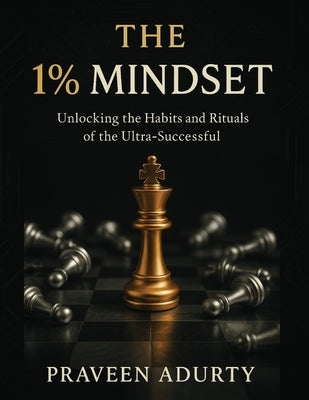 The 1% Mindset: Unlocking the habits and rituals of the ultra-successful by Adurty, Praveen