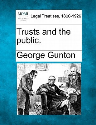 Trusts and the Public. by Gunton, George