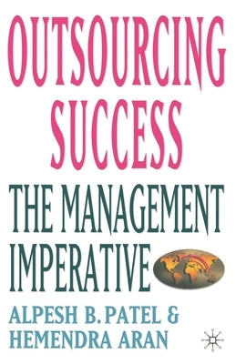 Outsourcing Success: The Management Imperative by Patel, Alpesh B.