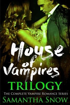 The House Of Vampires Trilogy by Snow, Samantha